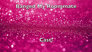 Banged My Roommate